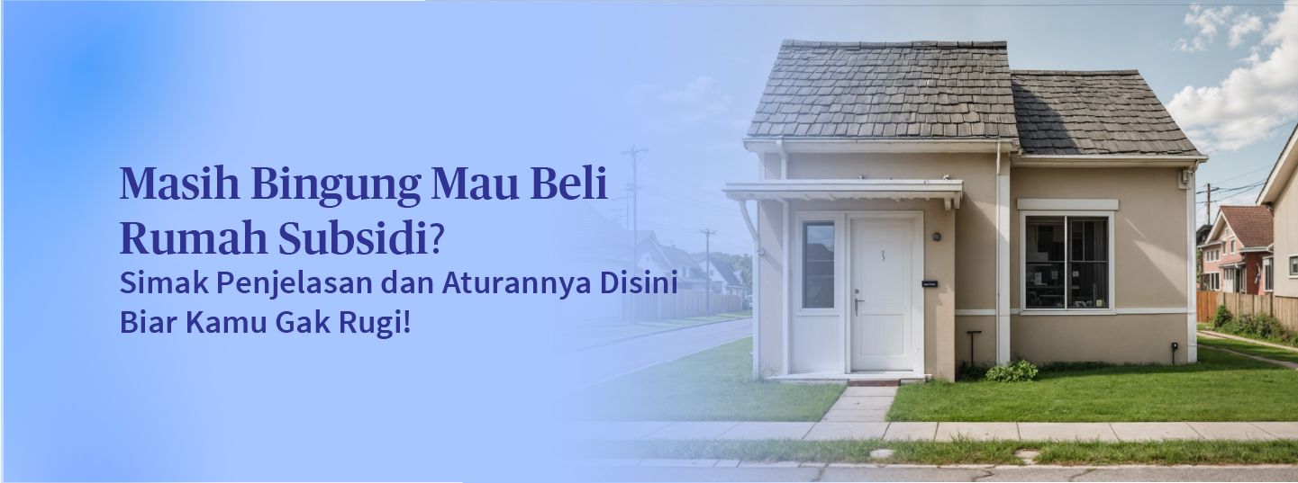 Tertarik Rumah Subsidi? Pahami Dulu Konsep dan Aturannya!